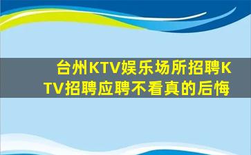 台州KTV娱乐场所招聘KTV招聘应聘不看真的后悔